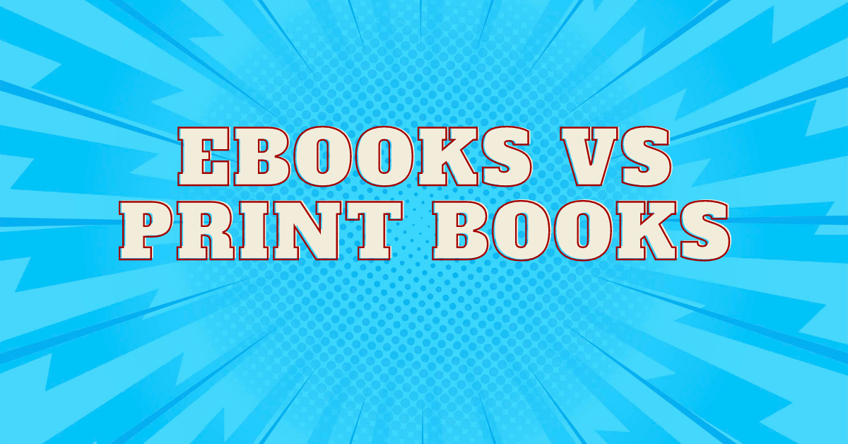 Print Books vs. eBooks: An Overview for Self-Publishing&nbsp;Authors