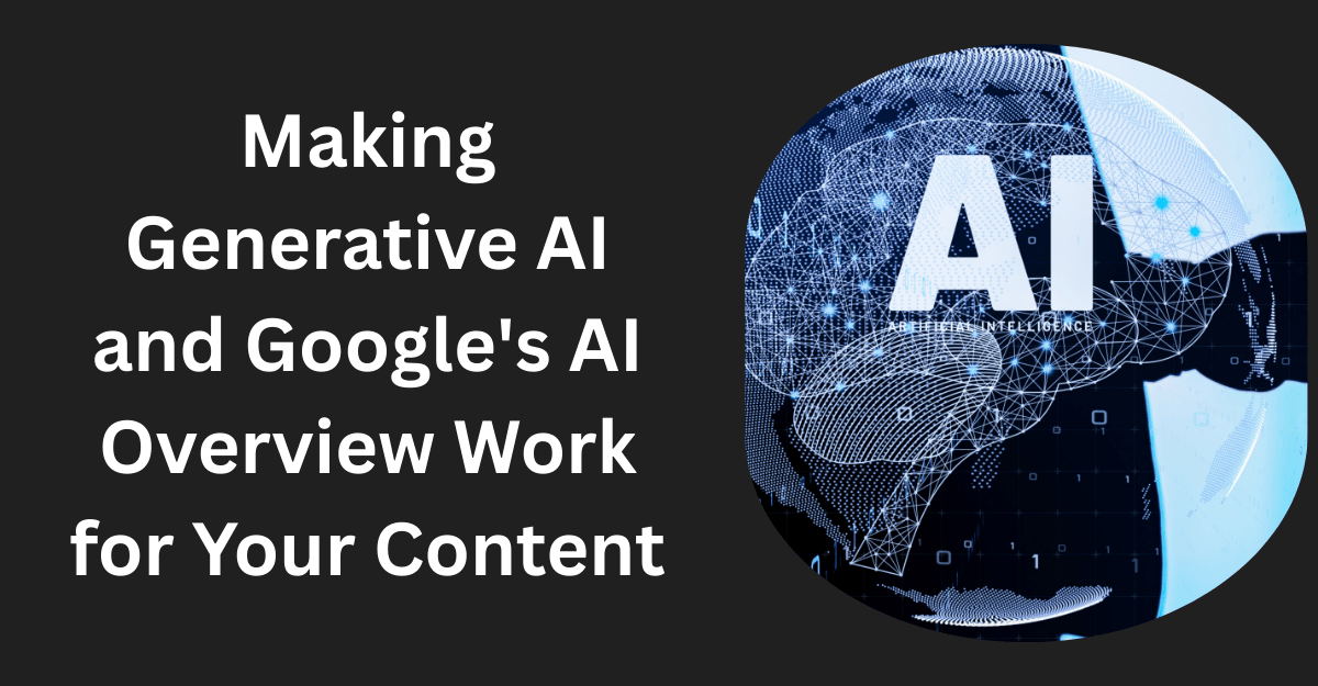 Making Generative AI and Google’s AI Overview Work for Your&nbsp;Content