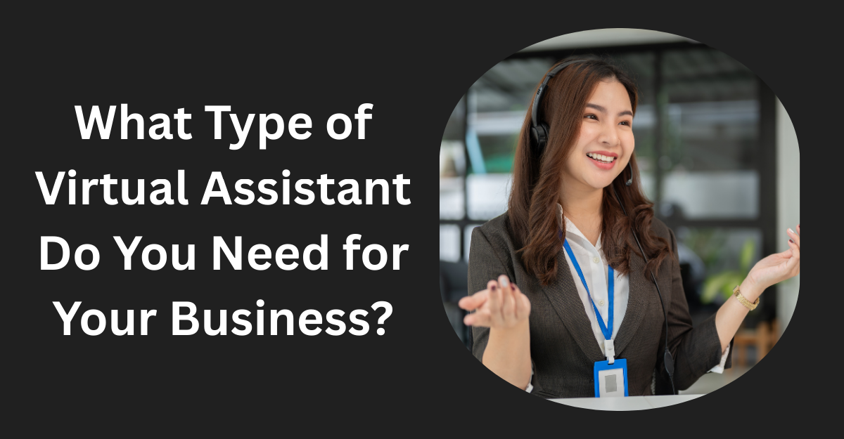 What Type of Virtual Assistant Do You Need for Your Business